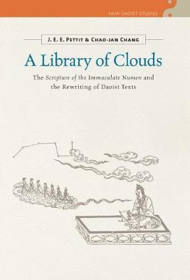 A Library of Clouds: The Scripture of the Immaculate Numen and the Rewriting of Daoist Texts - J. E. E. Pettit