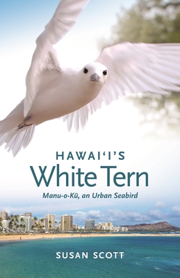 Hawai'i's White Tern: Manu-O-Kū, an Urban Seabird - Susan Scott