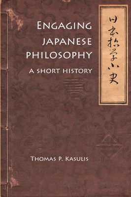 Engaging Japanese Philosophy: A Short History - Thomas P. Kasulis