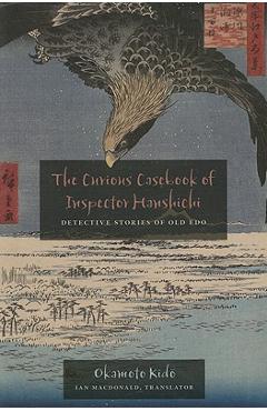 Coperta cărții 'The Curious Casebook of Inspector Hanshichi: Detective Stories of Old Edo - Kido Okamoto'
