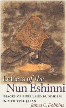 Letters of the Nun Eshinni: Images of Pure Land Buddhism in Medieval Japan - James C. Dobbins