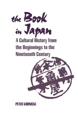 The Book in Japan: A Cultural History from the Beginnings to the Nineteenth Century - Peter Kornicki