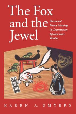 The Fox and the Jewel: Shared and Private Meanings in Contemporary Japanese Inari Workship - Karen A. Smyers