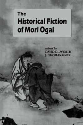 The Historical Fiction of Mori Ogai - David A. Dilworth