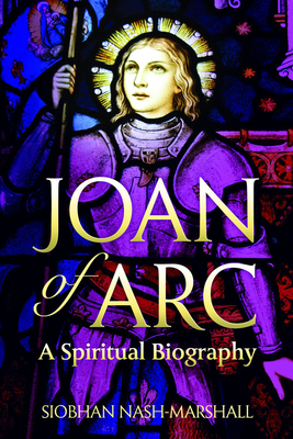 Joan of Arc: A Spiritual Biography - Siobhan Nash-marshall