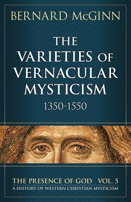 The Varieties of Vernacular Mysticism: 1350-1550 - Bernard Mcginn