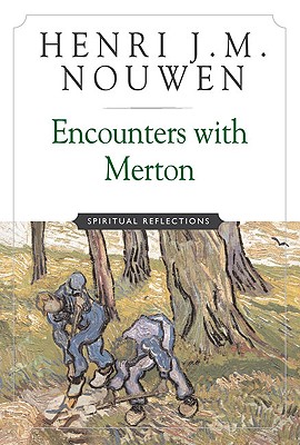 Encounters with Merton: Spiritual Reflection - Henri J. M. Nouwen