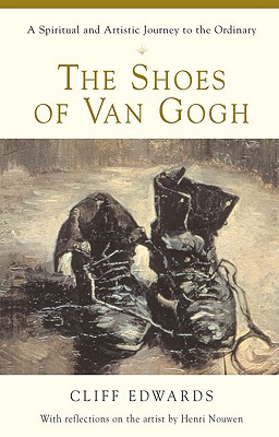 The Shoes of Van Gogh: A Spiritual and Artistic Journey to the Ordinary - Cliff Edwards