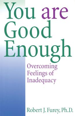 You Are Good Enough: Overcoming Feelings of Inadequacy - Robert J. Furey