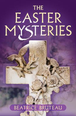The Easter Mysteries - Beatrice Bruteau