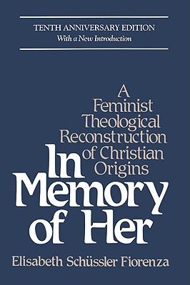 In Memory of Her: A Feminist Theological Reconstruction of Christian Origins - Elisabeth Schssler Fiorenza