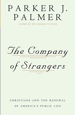 The Company of Strangers: Christians and the Renewal of America's Public Life - Parker J. Palmer