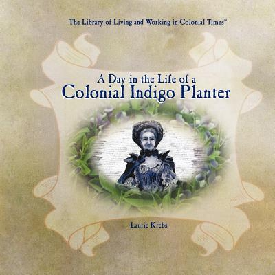 A Day in the Life of a Colonial Indigo Planter - Laurie Krebs