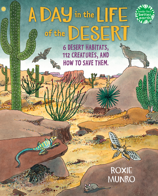 A Day in the Life of the Desert: 6 Desert Habitats, 108 Species, and How to Save Them - Roxie Munro