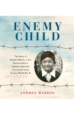 Poza produsului Enemy Child: The Story of Norman Mineta, a Boy Imprisoned in a Japanese American Internment Camp During World War II - Andrea Warren