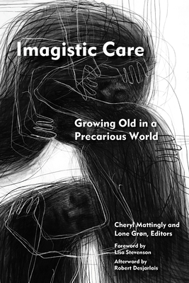 Imagistic Care: Growing Old in a Precarious World - Cheryl Mattingly