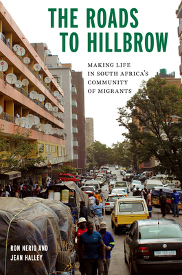 The Roads to Hillbrow: Making Life in South Africa's Community of Migrants - Ron Nerio