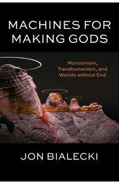 Coperta cărții 'Machines for Making Gods: Mormonism, Transhumanism, and Worlds Without End - Jon Bialecki'
