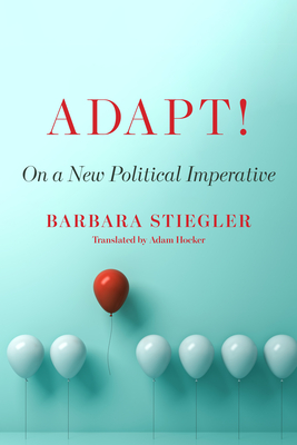 Adapt!: On a New Political Imperative - Barbara Stiegler