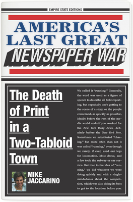 America's Last Great Newspaper War: The Death of Print in a Two-Tabloid Town - Mike Jaccarino