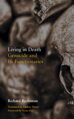 Living in Death: Genocide and Its Functionaries - Richard Rechtman