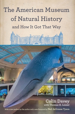 The American Museum of Natural History and How It Got That Way: With a New Preface by the Author and a New Foreword by Neil Degrasse Tyson - Colin Davey