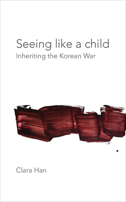Seeing Like a Child: Inheriting the Korean War - Clara Han