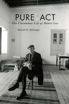 Pure ACT: The Uncommon Life of Robert Lax - Michael N. Mcgregor