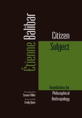 Citizen Subject: Foundations for Philosophical Anthropology - Étienne Balibar