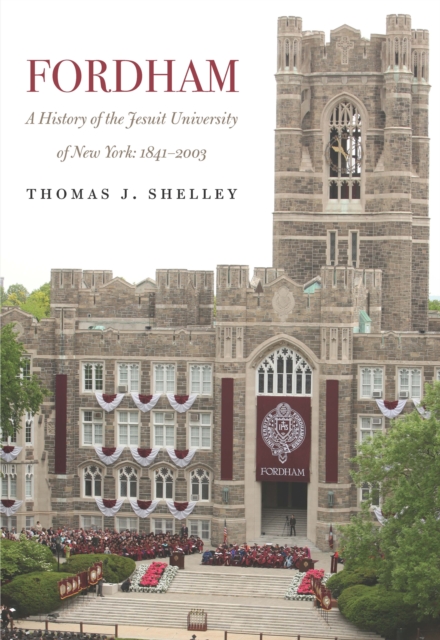 Fordham, a History of the Jesuit University of New York: 1841-2003 - Thomas J. Shelley