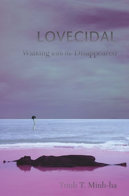 Lovecidal: Walking with the Disappeared - Trinh T. Minh-ha