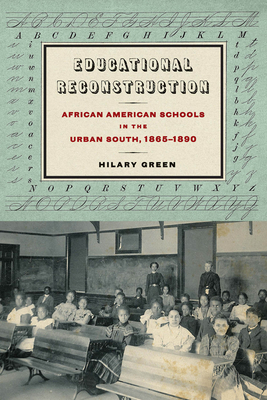 Educational Reconstruction: African American Schools in the Urban South, 1865-1890 - Hilary Green