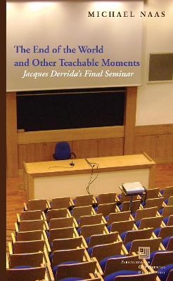 The End of the World and Other Teachable Moments: Jacques Derrida's Final Seminar - Michael Naas