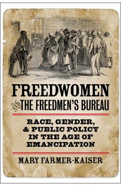 Coperta cărții 'Freedwomen and the Freedmen's Bureau: Race, Gender, and Public Policy in the Age of Emancipation - Mary J. Farmer-kaiser'