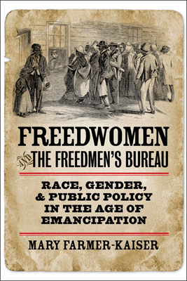 Coperta cărții 'Freedwomen and the Freedmen's Bureau: Race, Gender, and Public Policy in the Age of Emancipation - Mary J. Farmer-kaiser'