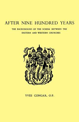 After Nine Hundred Years: The Background of the Schism Between the Eastern and Western Churches - Yves Congar