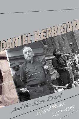 And the Risen Bread: Selected and New Poems 1957-97 - Daniel Berrigan