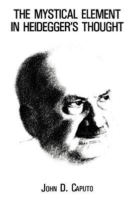 The Mystical Element in Heidegger's Thought - John D. Caputo