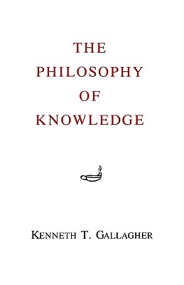 The Philosophy of Knowledge - Kenneth T. Gallagher