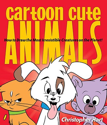 Cartoon Cute Animals: How to Draw the Most Irresistible Creatures on the Planet - Christopher Hart