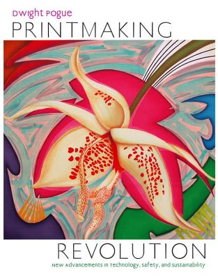 Printmaking Revolution: New Advancements in Technology, Safety, and Sustainability - Dwight Pogue