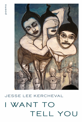 I Want to Tell You: Poems - Jesse Lee Kercheval
