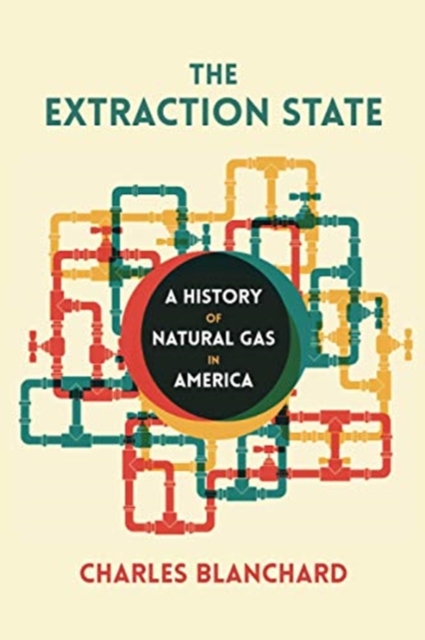 The Extraction State: A History of Natural Gas in America - Charles Blanchard