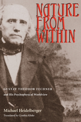 Coperta cărții 'Nature From Within: Gustav Theodor Fechner And His Psychophysical Worldview - Michael Heidelberger'