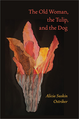 The Old Woman, the Tulip, and the Dog - Alicia Suskin Ostriker