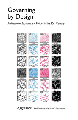 Governing by Design: Architecture, Economy, and Politics in the Twentieth Century - Aggregate