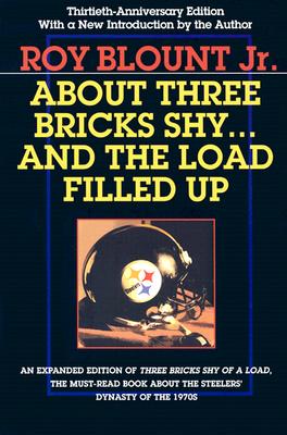 About Three Bricks Shy... and the Load Filled Up: The Story of the Greatest Football Team Ever - Roy Blount Jr
