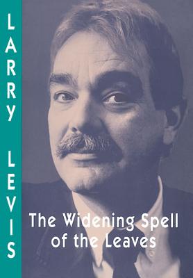 The Widening Spell of the Leaves - Larry Levis