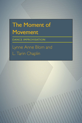 The Moment Of Movement: Dance Improvisation - Lynne Anne Blom