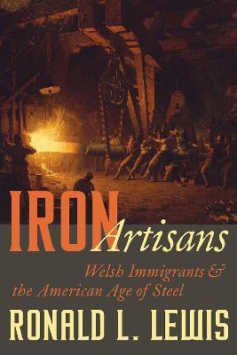 Iron Artisans: Welsh Immigrants and the American Age of Steel - Ronald L. Lewis